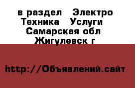  в раздел : Электро-Техника » Услуги . Самарская обл.,Жигулевск г.